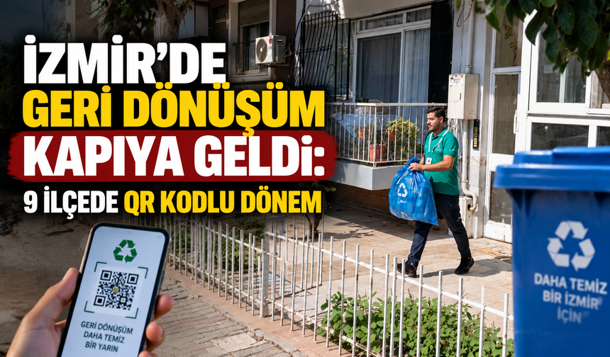 İzmir’de geri dönüşüm kapıya geldi: 9 ilçede QR kodlu dönem