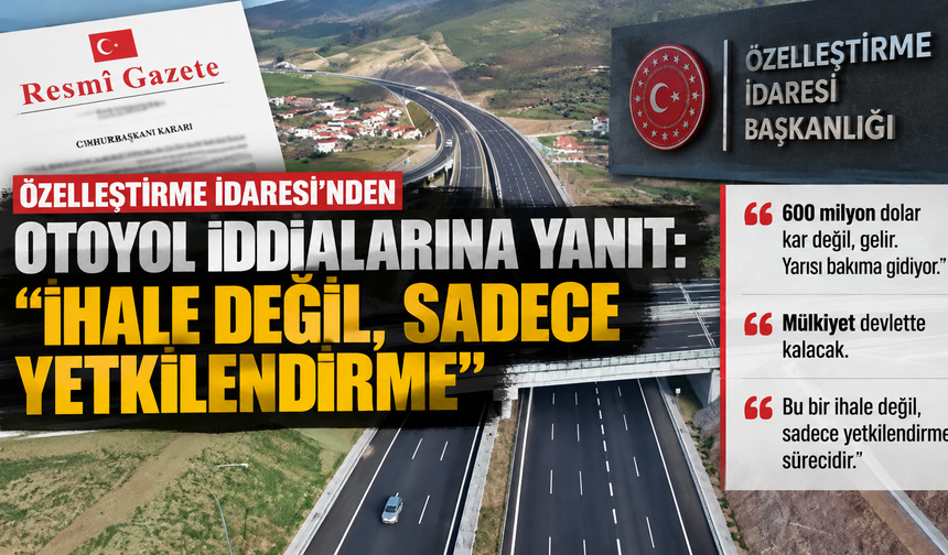 Özelleştirme İdaresi'nden otoyol iddialarına yanıt: "İhale değil, sadece yetkilendirme"