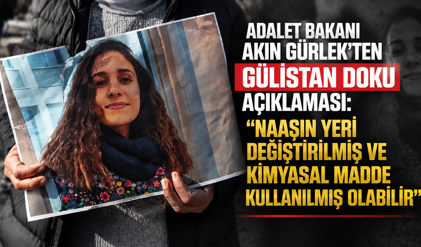 Gürlek'ten Gülistan Doku açıklaması: "Naaşın yeri değiştirilmiş ve kimyasal madde kullanılmış"