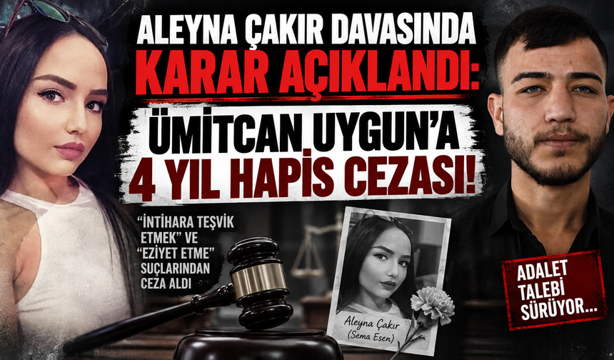 Aleyna Çakır davasında karar açıklandı: Ümitcan Uygun'a 4 yıl hapis cezası!