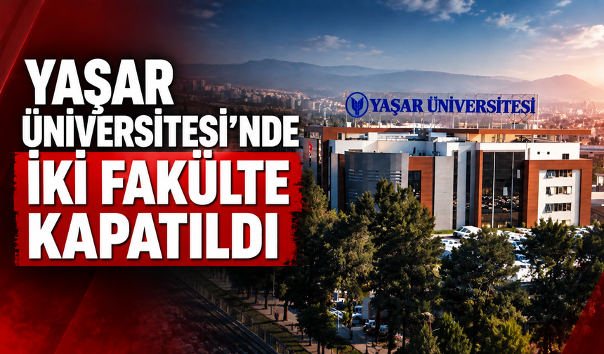 Yaşar Üniversitesi’nde iki fakülte kapatıldı