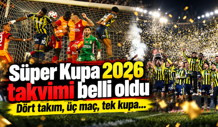Süper Kupa’da kritik takvim açıklandı: Kupanın sahibi 9 Ocak’ta belli olacak!