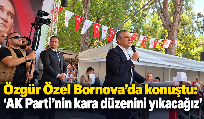 Özgür Özel Bornova’da konuştu: “AK Parti’nin kara düzenini yıkacağız”