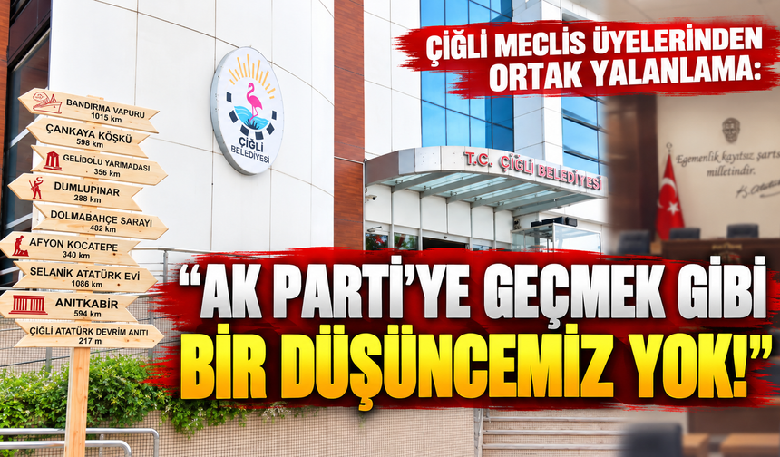 Çiğli meclis üyelerinden ortak yalanlama: "AK Parti’ye geçmek gibi bir düşüncemiz yok!"
