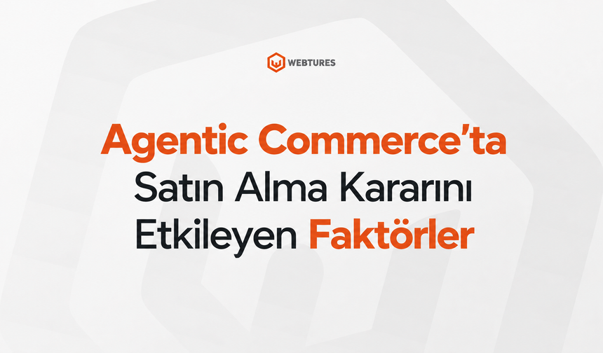 Agentic Commerce’ta Satın Alma Kararını Etkileyen Faktörler