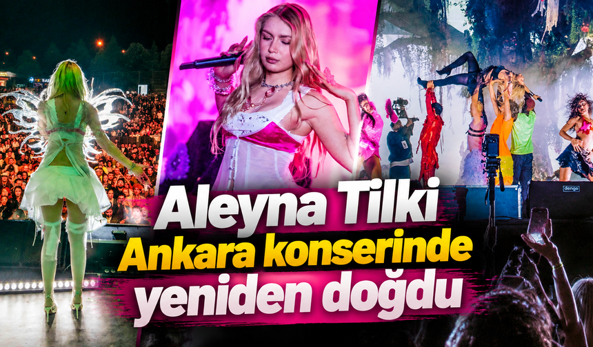 Aleyna Tilki Ankara konserinde yeniden doğdu