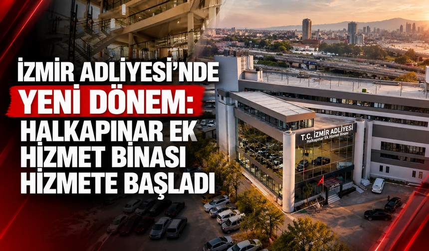 İzmir Adliyesi’nde yeni dönem: Halkapınar Ek Hizmet Binası hizmete başladı