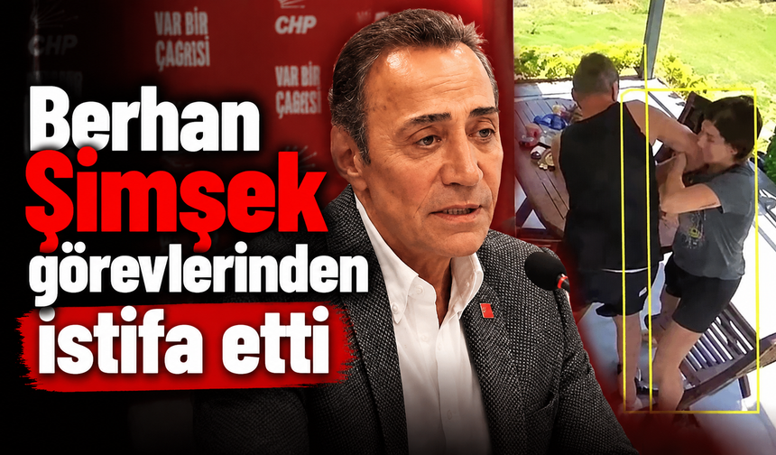 Berhan Şimşek görevlerinden istifa etti