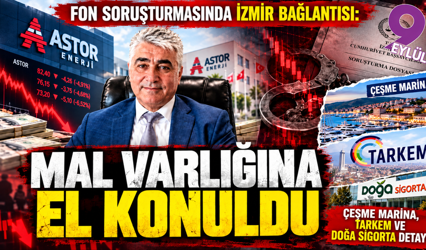 Fon soruşturmasında İzmir bağlantısı: Astor Enerji, Çeşme Marina, TARKEM ve Doğa Sigorta detayı