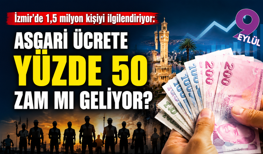 İzmir’de milyonları ilgilendiren zam mesaisi: Asgari ücrette yüzde 50 formülü