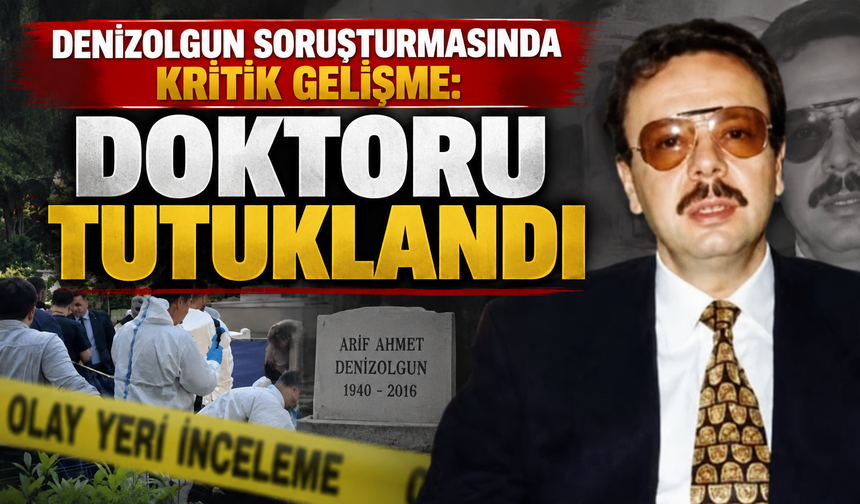 Eski Bakan Denizolgun’un doktoru tutuklandı