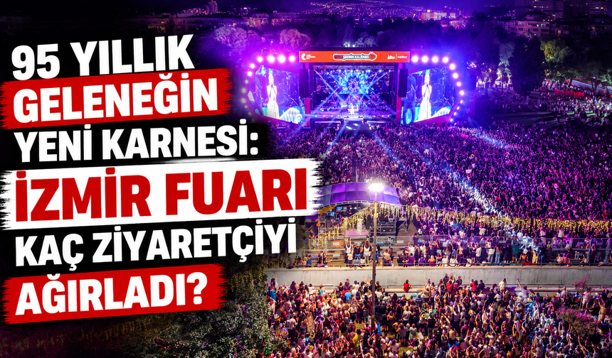 95 yıllık geleneğin yeni karnesi: İzmir Fuarı kaç ziyaretçiyi ağırladı?