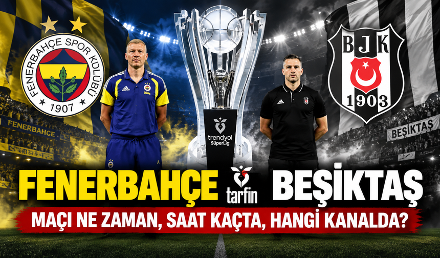 Fenerbahçe Tarfin-Beşiktaş maçı ne zaman, saat kaçta, hangi kanalda?