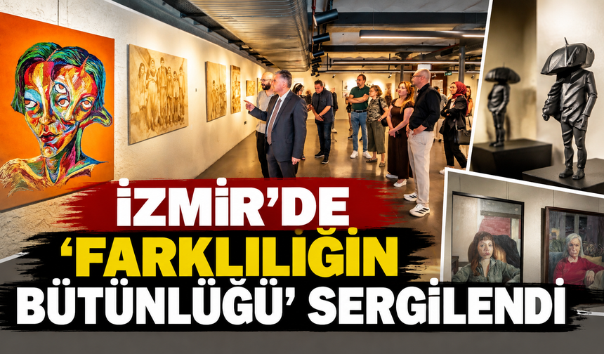 İzmir’de “Farklılığın Bütünlüğü” sergilendi