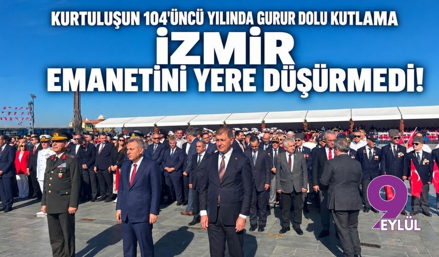 Kurtuluşun 104'üncü yılında gurur dolu kutlama: İzmir emanetini yere düşürmedi