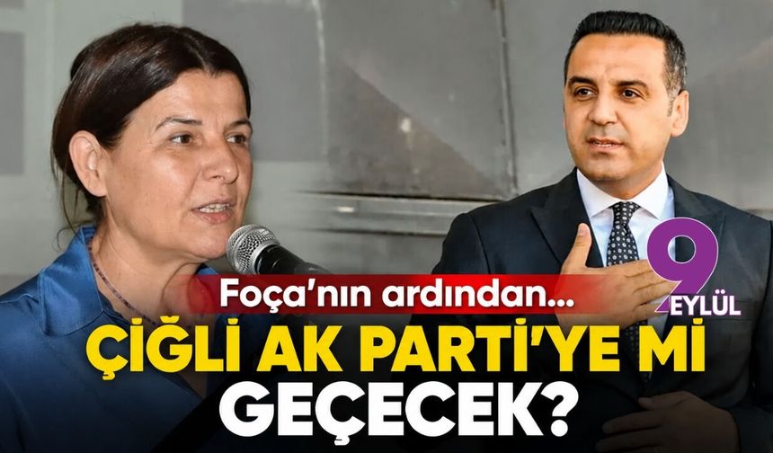 Foça'nın ardından... Çiğli AK Parti'ye mi geçecek?