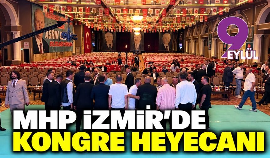 MHP İzmir'de kongre heyecanı: Şahin güven tazeleyecek