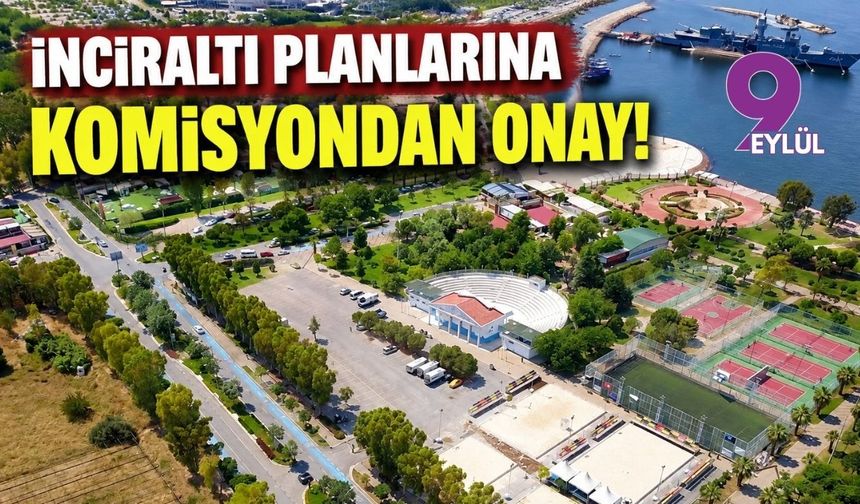 İnciraltı ve Bahçelerarası planlarında kritik aşama: Komisyon onay verdi