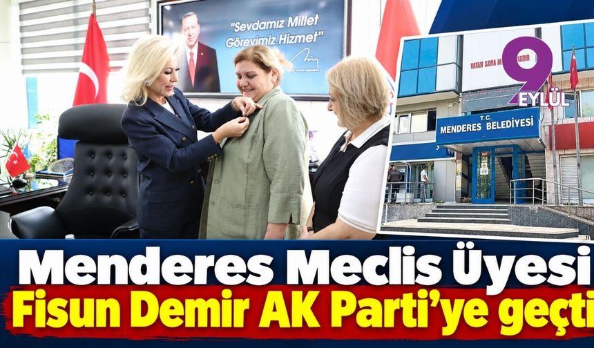 Menderes Meclis Üyesi Fisun Demir AK Parti’ye geçti
