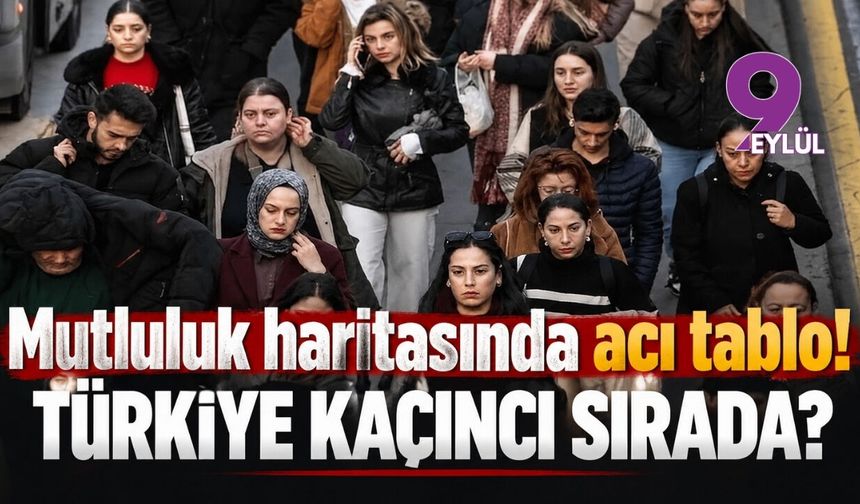 Mutluluk haritasında acı tablo! Türkiye kaçıncı sırada?