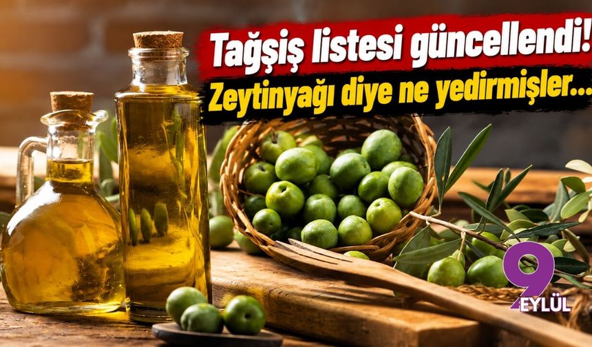 Tağşiş listesi güncellendi! Zeytinyağı diye ne yedirmişler...
