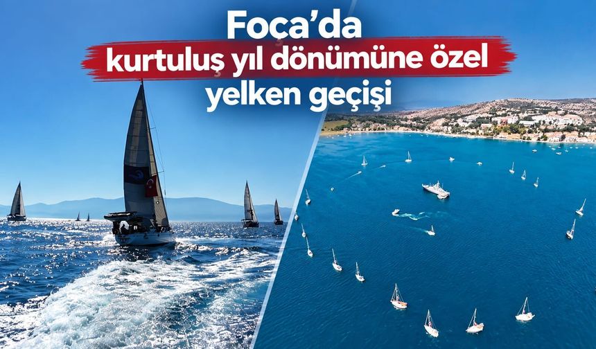 Foça’da kurtuluş yıl dönümüne özel yelken geçişi