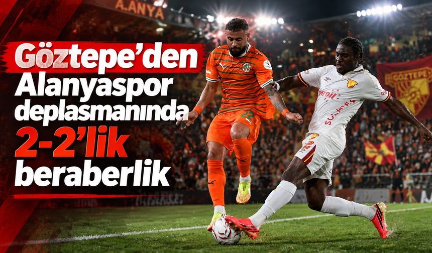 Göztepe'den Alanyaspor deplasmanında 2-2'lik beraberlik