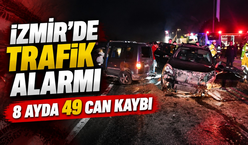 İzmir’de trafik alarmı: 8 ayda 49 can kaybı