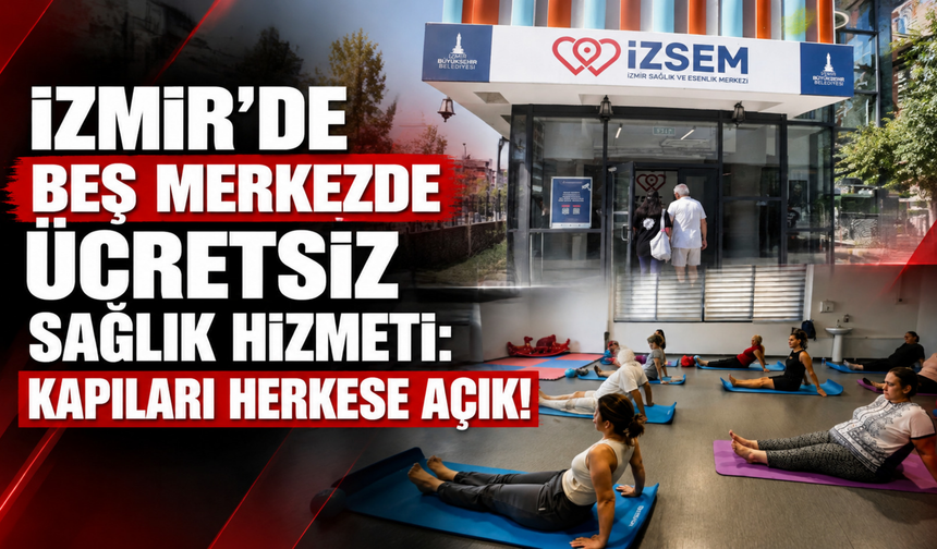İzmir’de beş merkezde ücretsiz sağlık hizmeti: İZSEM kapılarını tüm yurttaşlara açıyor