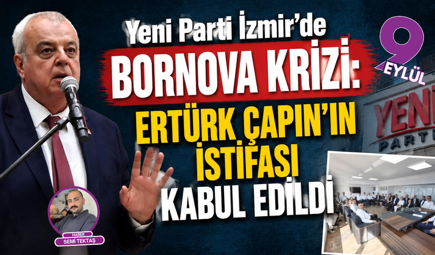 Yeni Parti İzmir’de Bornova krizi: Ertürk Çapın’ın istifası kabul edildi