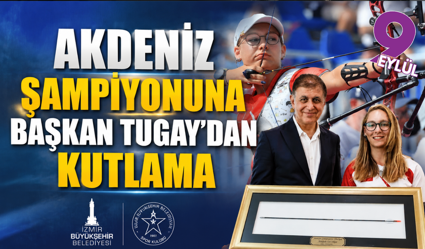 Başkan Tugay’dan milli okçu Dünya Yenihayat’a destek mesajı