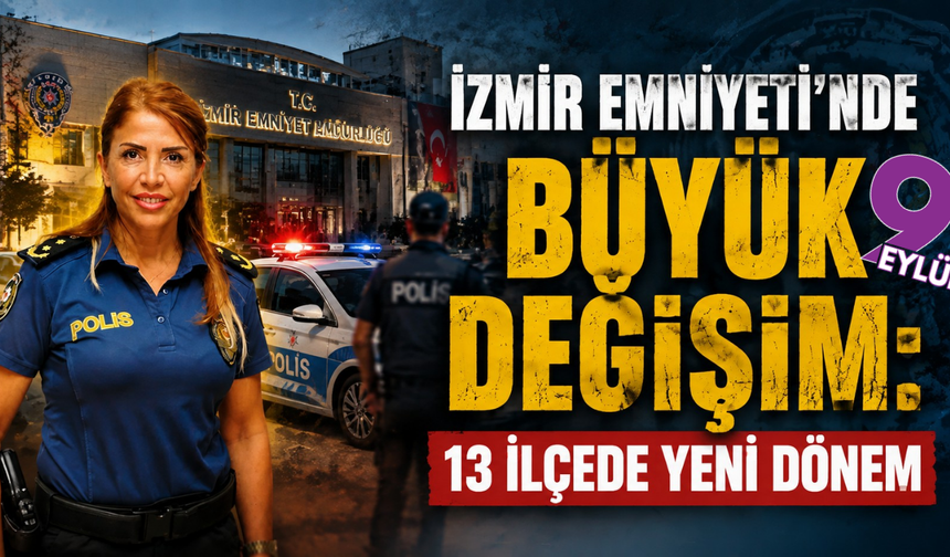 İzmir Emniyeti’nde değişim: 13 ilçede koltuklar değişti