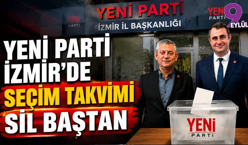 YENİ Parti İzmir’de ön seçim takvimi değişti: Tarih 26 Eylül’e ertelendi