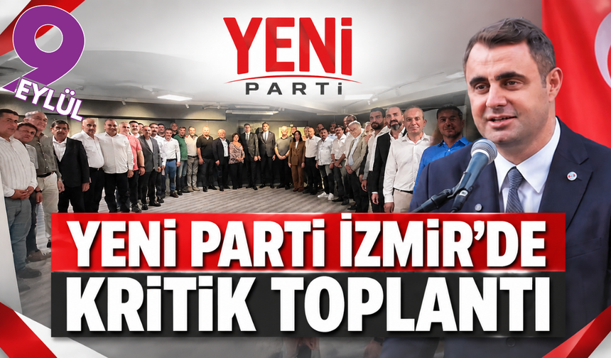 YENİ Parti İzmir’de kongre mesaisi: İlçe başkanlarıyla yol haritası toplantısı