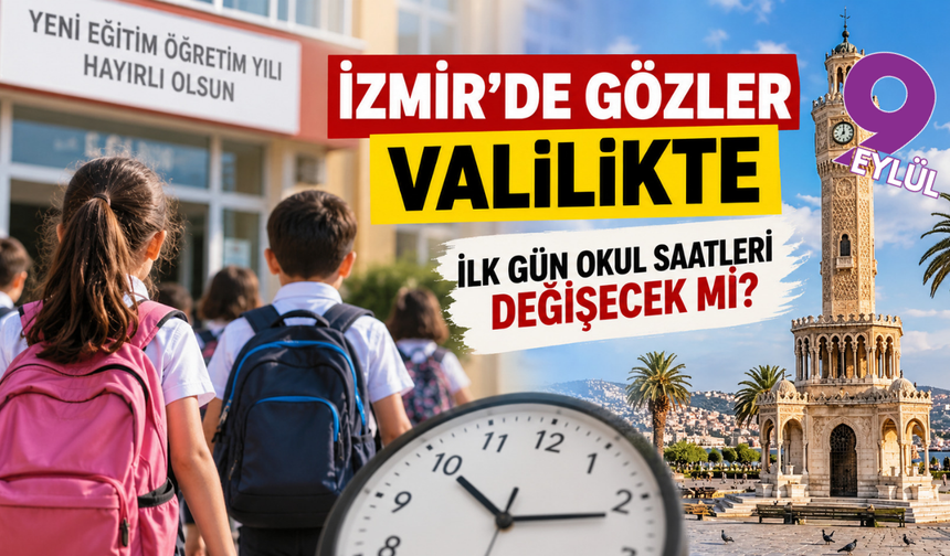 İzmir’de gözler Valilikte: İlk gün okul saatleri değişecek mi?