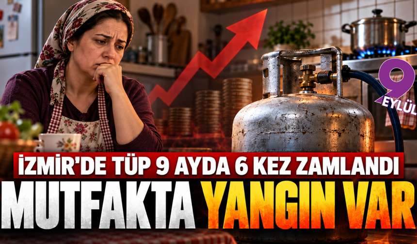 Mutfakta yangın var! İzmir'te tüp 9 ayda 6 kez zamlandı