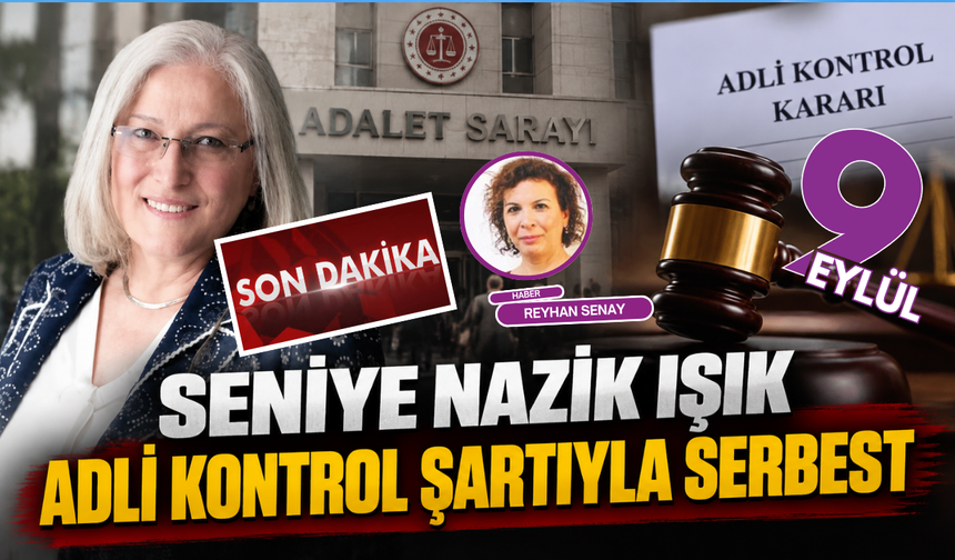 Seniye Nazik Işık adli kontrol şartıyla serbest bırakıldı
