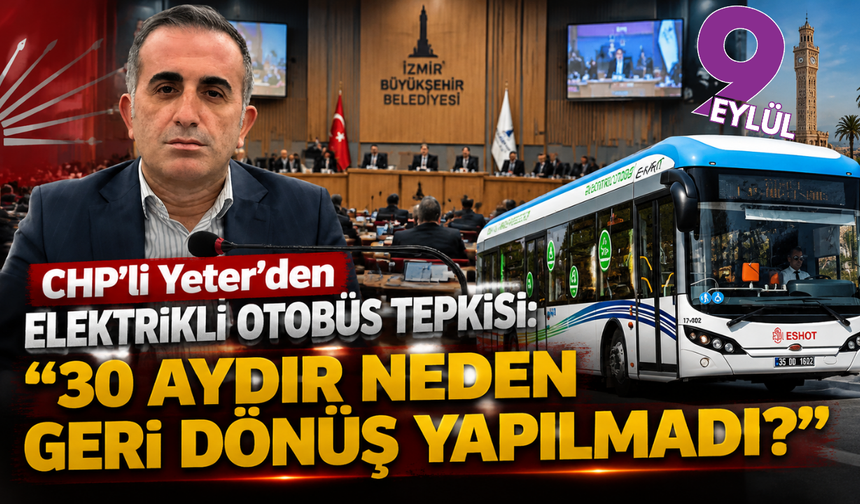 CHP’li Yeter’den elektrikli otobüs tepkisi: “30 aydır neden geri dönüş yapılmadı?”