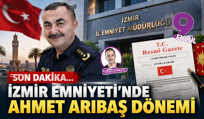 İzmir Emniyeti’nde yeni dönem: Ahmet Arıbaş atandı