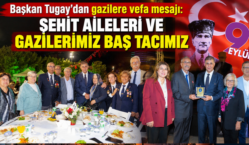 Başkan Tugay’dan gazilere vefa mesajı: “Şehit aileleri ve gazilerimiz baş tacımız”