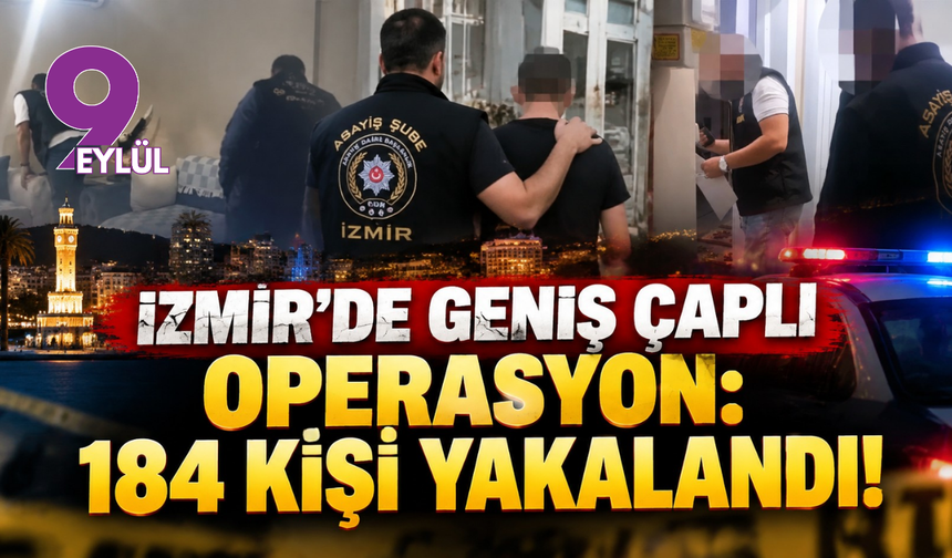 İzmir'de geniş çaplı operasyon: Çeşitli suçlardan aranan 184 kişi yakalandı!