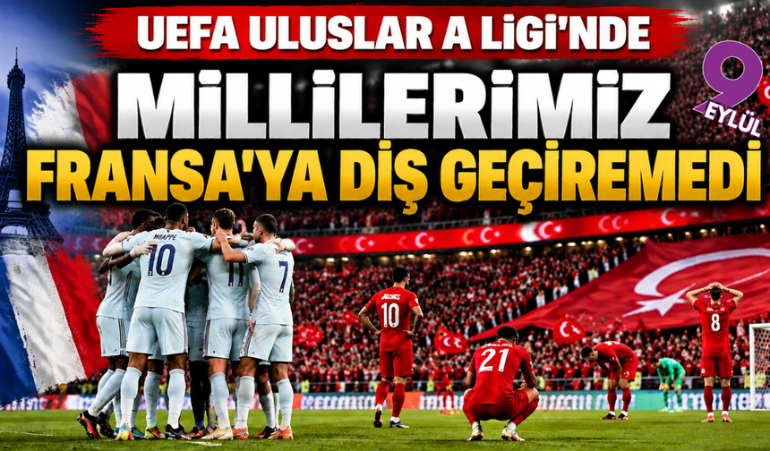 Türkiye Fransa’ya 1-0 mağlup oldu: Mbappe sahneye çıktı