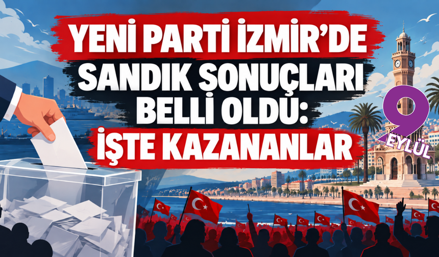 YENİ Parti İzmir’de ön seçim sonuçları belli oldu: İşte 30 ilçede kazananlar