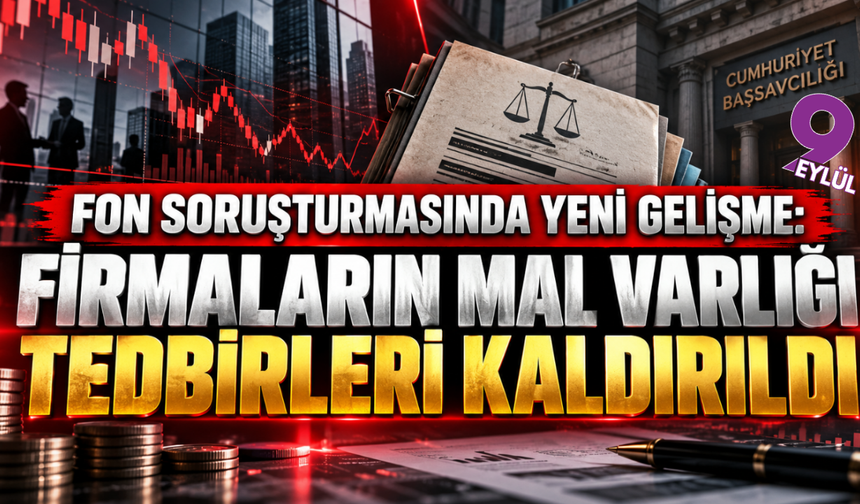 Fon soruşturmasında yeni gelişme: Firmalara uygulanan tedbirler kaldırıldı