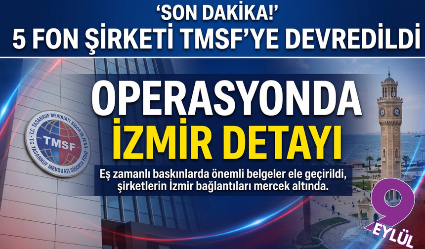Bakan Gürlek mesajı vermişti. 5 fon şirketi TMSF'ye devredildi; Fon operasyonunda İzmir detayı