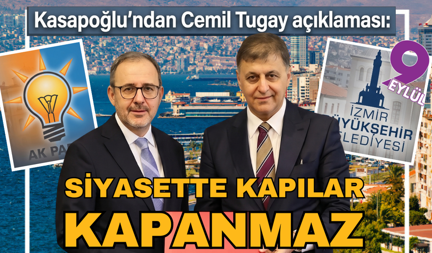 Kasapoğlu’ndan Cemil Tugay açıklaması: Siyasette kapılar peşinen kapanmaz