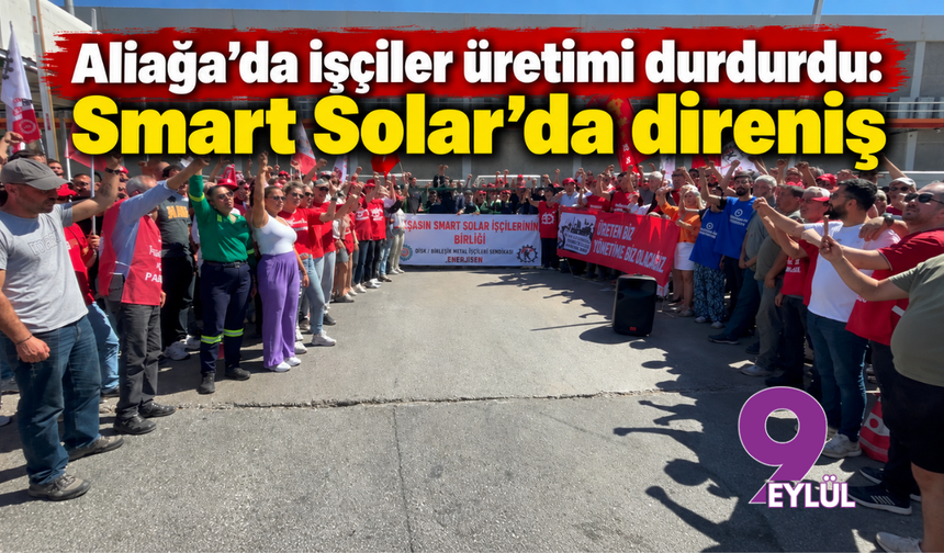 Aliağa'da işçiler üretimi durdurdu: Smart Solar’da direniş