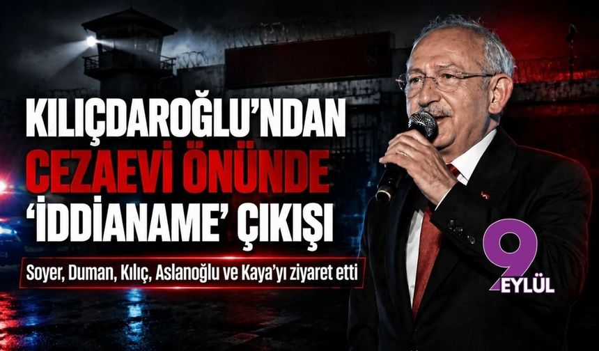 Kılıçdaroğlu’ndan cezaevi önünde ‘iddianame’ çıkışı