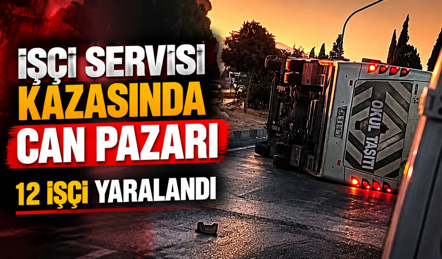 İşçi servisi kazasında can pazarı: 12 işçi yaralandı