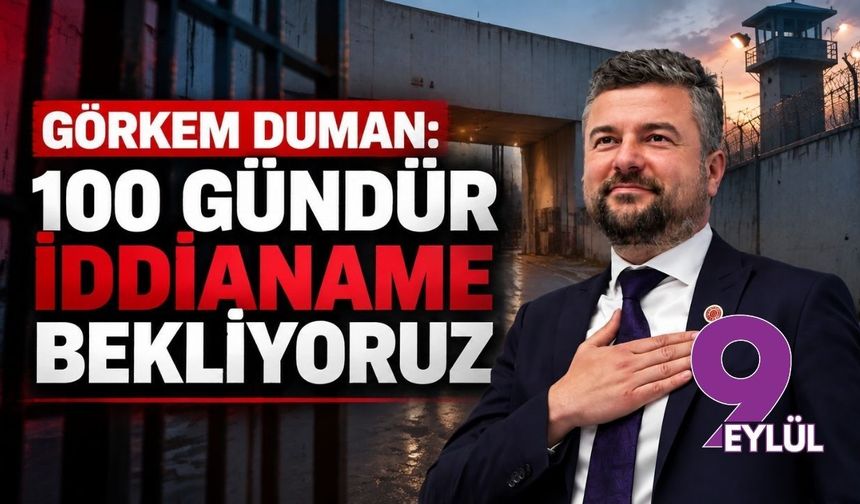 Görkem Duman: 100 gündür iddianame bekliyoruz